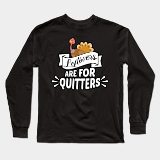 Thanksgiving Leftovers are for Quitters Long Sleeve T-Shirt